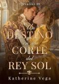 Un destino en la corte del Rey Sol (Versalles 3)