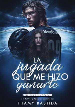 La Jugada Que Me Hizo Ganarte (Rebeldes de hockey 2)