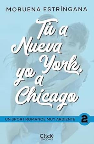 Tú a Nueva York, yo a Chicago (Un sports romance muy ardiente 2)