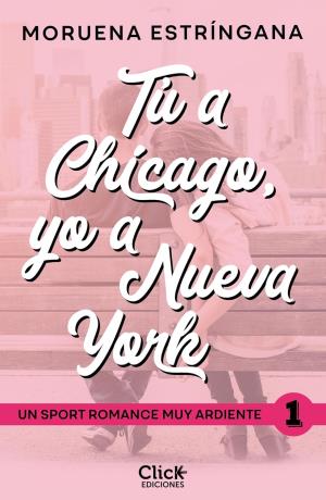 Tú a Chicago, yo a Nueva York (Un sports romance muy ardiente 1)