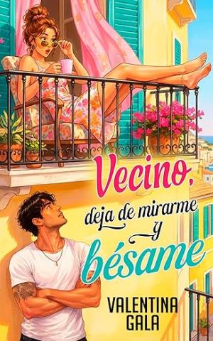 Vecino, deja de mirarme y bésame