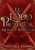 Portada de El Lobo Protector de Lady Rebecca (La Dinastía del Lobo nº 2)
