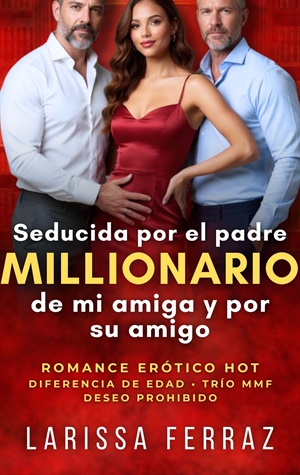 Seducida por el Padre Millonario de mi Amiga y por su Amigo