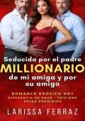 Seducida por el Padre Millonario de mi Amiga y por su Amigo
