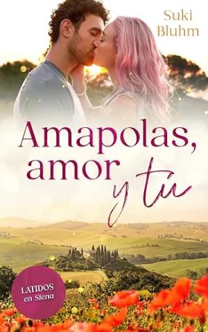 Amapolas, amor y tú: Latidos en Siena (Latidos en la Toscana 2)