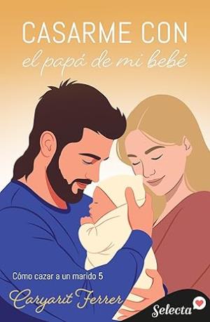 Casarme con el papá de mi bebé (Cómo cazar un marido 5)