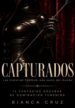 CAPTURADOS (colección de relatos FemDom de Bianca Cruz nº 1)