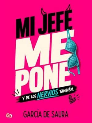 Mi jefe me pone. Y de los nervios también