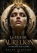 La Era de Aurelion: La mujer sin llama (La Era Dorada de Aurelion Vast 1)