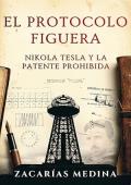 Portada de El protocolo Figuera: Nikola Tesla y la patente prohibida