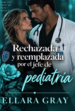 Rechazada y reemplazada por el jefe de pediatría (Ahora me quieres de vuelta nº 3)