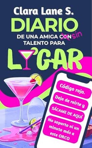 Diario de una amiga sin talento para ligar (Talento para el desastre 3)