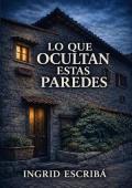 Portada de Lo Que Ocultan Estas Paredes