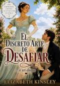 El discreto arte de desafiar… a un duque (Compromisos, mentiras y algún que otro escándalo 4)