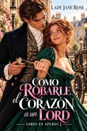 Cómo robarle el corazón a un lord (Lores en apuros 1)