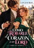 Portada de Cómo robarle el corazón a un lord (Lores en apuros 1)